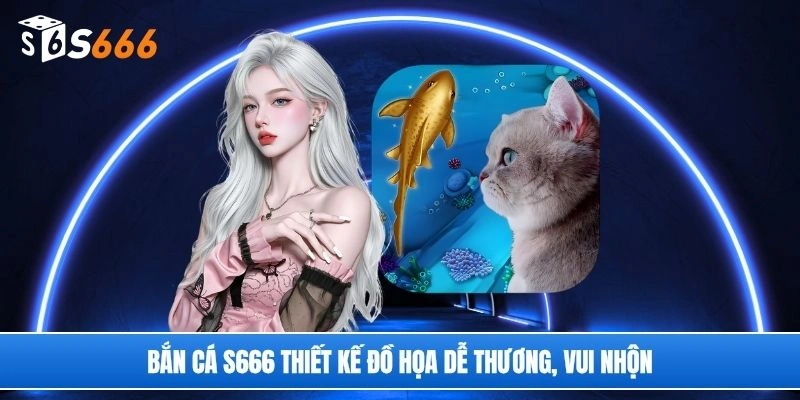 Bắn cá S666 thiết kế đồ họa dễ thương, vui nhộn