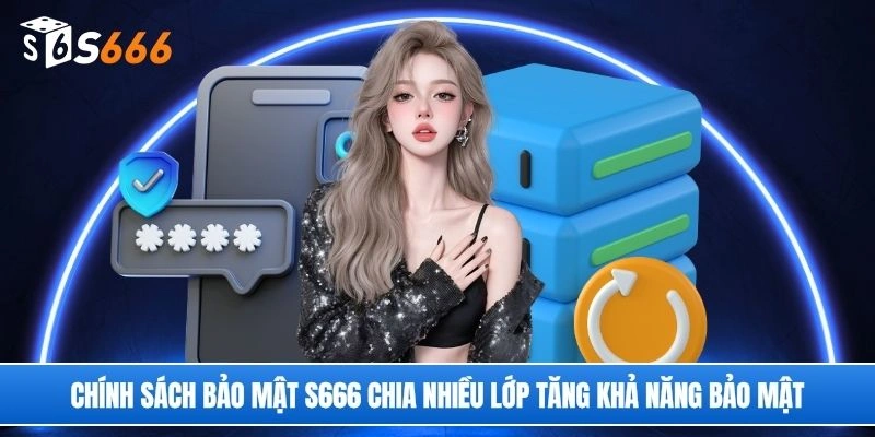 Chính sách bảo mật S666 chia nhiều lớp tăng khả năng bảo mật
