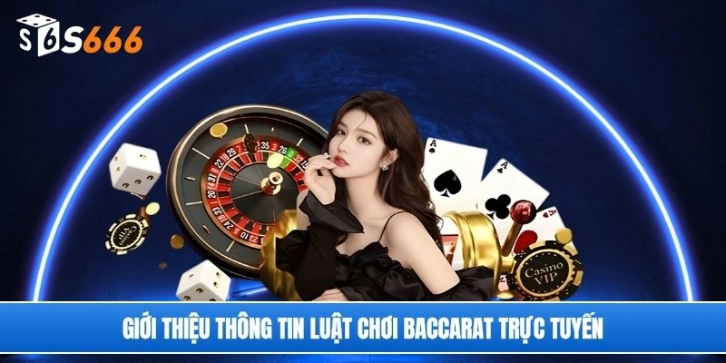 Giới thiệu thông tin luật chơi baccarat trực tuyến