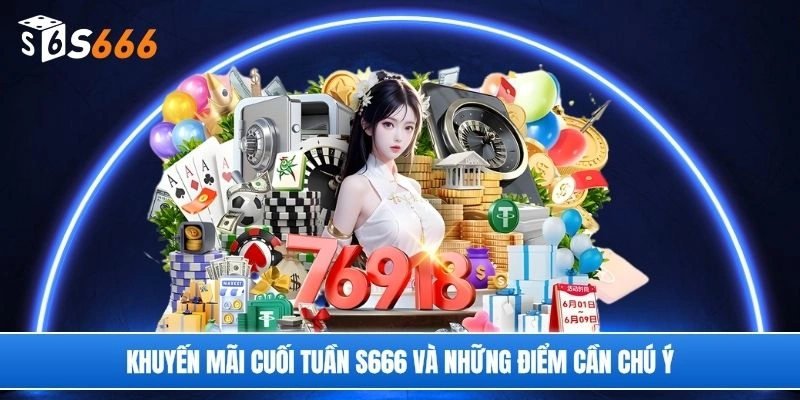 Khuyến mãi cuối tuần S666 và những điểm cần chú ý