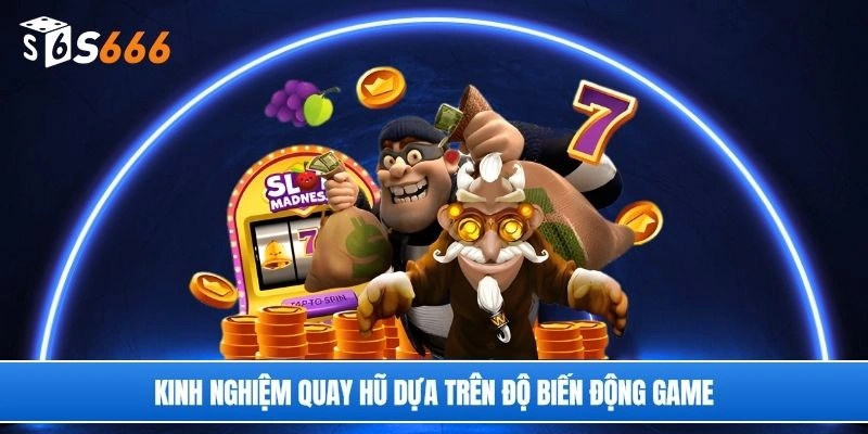Kinh nghiệm quay hũ dựa trên độ biến động game