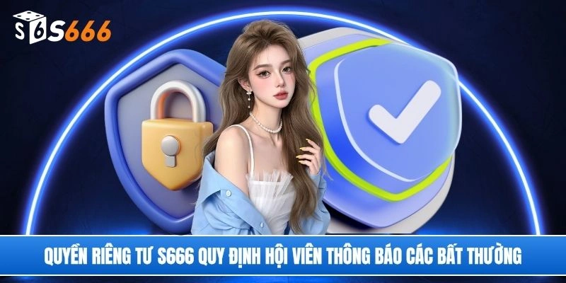 Quyền riêng tư S666 quy định hội viên thông báo các bất thường