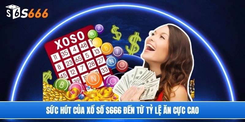 Sức hút của xổ số S666 đến từ tỷ lệ ăn cực cao
