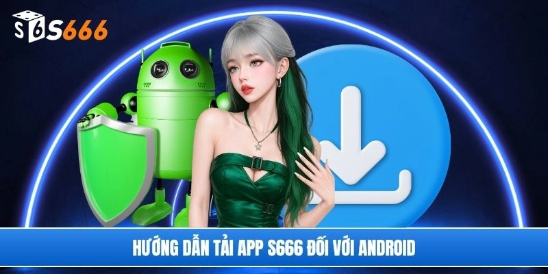 Hướng dẫn tải app S666 đối với Android