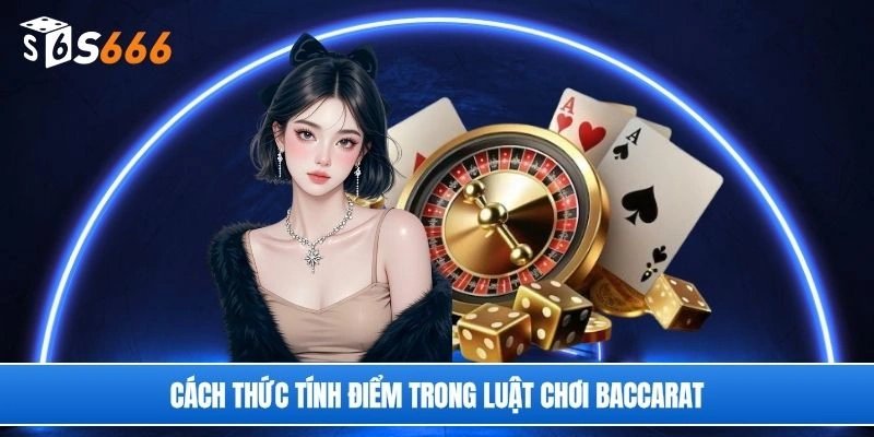 Cách thức tính điểm trong luật chơi baccarat