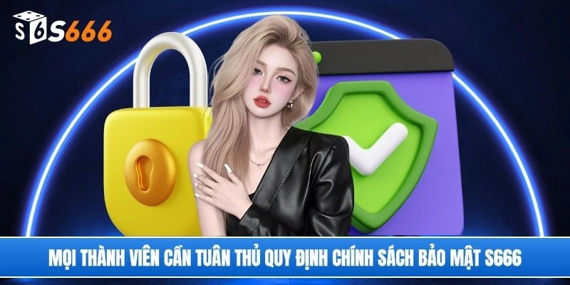 Mọi thành viên cần tuân thủ quy định chính sách bảo mật S666